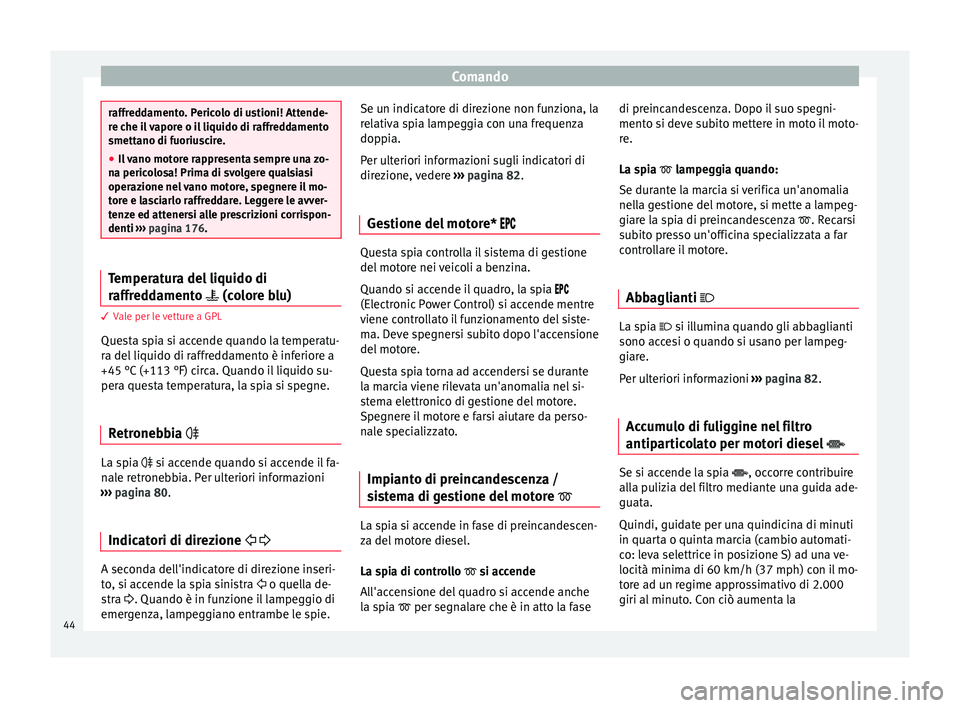 Seat Altea Freetrack 2015 Manuale del proprietario (in Italian) Comando
raffreddamento. Pericolo di ustioni! Attende-
re che il vapore o il liquido di raffreddamento
smettano di fuoriuscire.
●
Il vano motore rappresenta sempre una zo-
na pericolosa! Prima di svo Seat Altea Freetrack 2015 Manuale del proprietario (in Italian) Comando
raffreddamento. Pericolo di ustioni! Attende-
re che il vapore o il liquido di raffreddamento
smettano di fuoriuscire.
●
Il vano motore rappresenta sempre una zo-
na pericolosa! Prima di svo