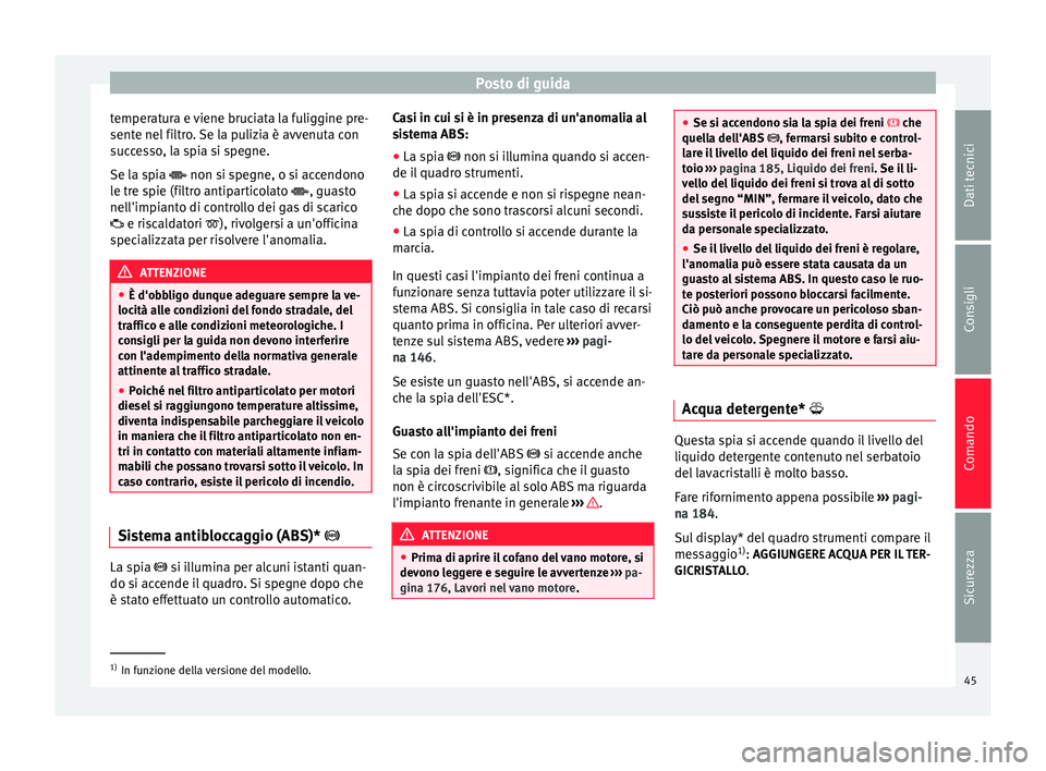 Seat Altea Freetrack 2015 Manuale del proprietario (in Italian) Posto di guida
temperatura e viene bruciata la fuliggine pre-
sente nel filtro. Se la pulizia è avvenuta con
successo, la spia si spegne.
Se la spia
non si spegne, o si accendono
l
e tre spie ( Seat Altea Freetrack 2015 Manuale del proprietario (in Italian) Posto di guida
temperatura e viene bruciata la fuliggine pre-
sente nel filtro. Se la pulizia è avvenuta con
successo, la spia si spegne.
Se la spia
non si spegne, o si accendono
l
e tre spie (