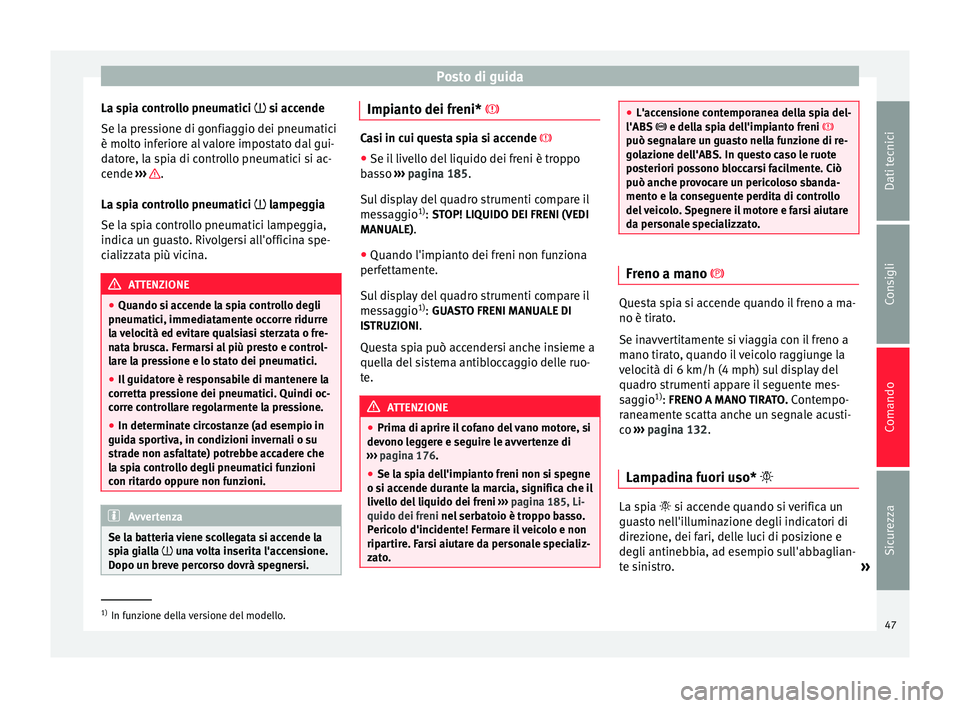 Seat Altea Freetrack 2015 Manuale del proprietario (in Italian) Posto di guida
La spia controllo pneumatici si accende
Se la pressione di gonfiaggio dei pneumatici
è molto inferiore al valore impostato dal gui-
datore, la spia di controllo pneumatici si ac-
c Seat Altea Freetrack 2015 Manuale del proprietario (in Italian) Posto di guida
La spia controllo pneumatici si accende
Se la pressione di gonfiaggio dei pneumatici
è molto inferiore al valore impostato dal gui-
datore, la spia di controllo pneumatici si ac-
c