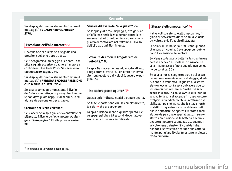Seat Altea Freetrack 2015 Manuale del proprietario (in Italian) Comando
Sul display del quadro strumenti compare il
messaggio 1)
: GUASTO ABBAGLIANTE SINI-
S TRO
.
Pressione dell'olio motore L'accensione di questa spia segnala una
pressione dell'ol Seat Altea Freetrack 2015 Manuale del proprietario (in Italian) Comando
Sul display del quadro strumenti compare il
messaggio 1)
: GUASTO ABBAGLIANTE SINI-
S TRO
.
Pressione dell'olio motore L'accensione di questa spia segnala una
pressione dell'ol