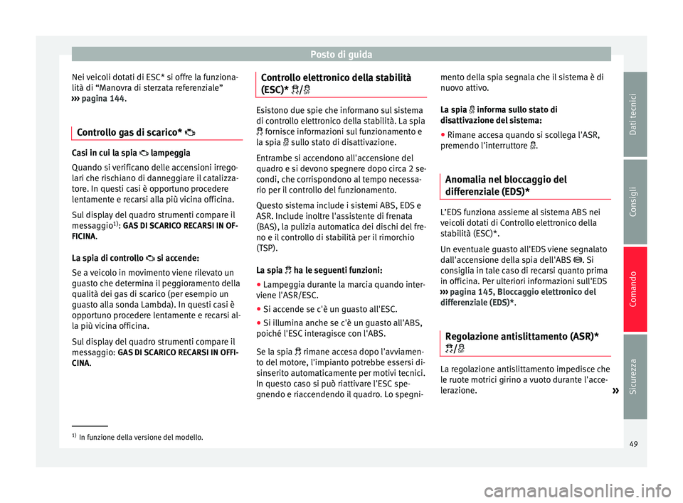 Seat Altea Freetrack 2015 Manuale del proprietario (in Italian) Posto di guida
Nei veicoli dotati di ESC* si offre la funziona-
lità di “Manovra di sterzata referenziale”
››› pagina 144 .
C ontr
ollo gas di scarico* Casi in cui la spia
lampegg Seat Altea Freetrack 2015 Manuale del proprietario (in Italian) Posto di guida
Nei veicoli dotati di ESC* si offre la funziona-
lità di “Manovra di sterzata referenziale”
››› pagina 144 .
C ontr
ollo gas di scarico* Casi in cui la spia
lampegg
