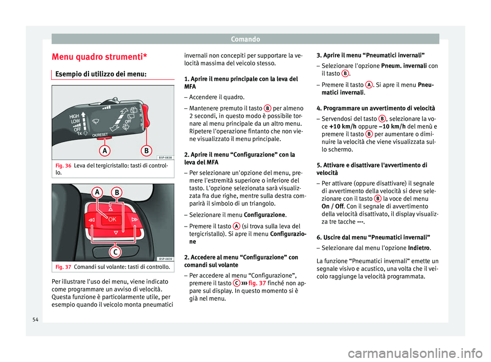 Seat Altea Freetrack 2015 Manuale del proprietario (in Italian) Comando
Menu quadro strumenti* Esempio di utilizzo dei menu: Fig. 36
Leva del tergicristallo: tasti di control-
lo. Fig. 37
Comandi sul volante: tasti di controllo. Per illustrare l'uso dei menu, Seat Altea Freetrack 2015 Manuale del proprietario (in Italian) Comando
Menu quadro strumenti* Esempio di utilizzo dei menu: Fig. 36
Leva del tergicristallo: tasti di control-
lo. Fig. 37
Comandi sul volante: tasti di controllo. Per illustrare l'uso dei menu,