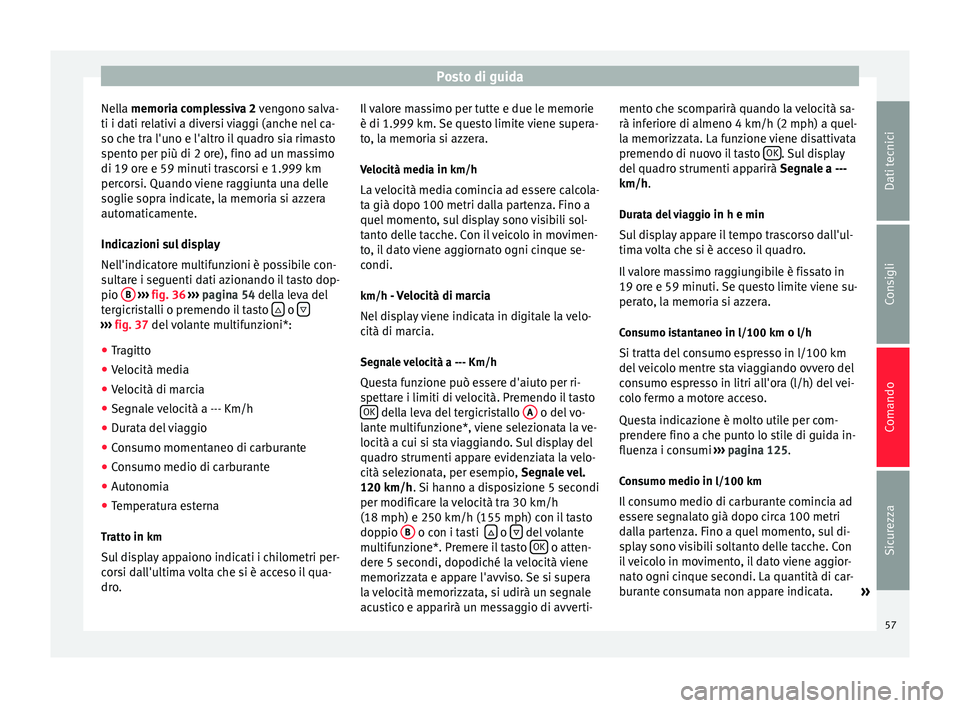 Seat Altea Freetrack 2015 Manuale del proprietario (in Italian) Posto di guida
Nella memoria complessiva 2
vengono salva-
ti i d
ati relativi a diversi viaggi (anche nel ca-
so che tra l'uno e l'altro il quadro sia rimasto
spento per più di 2 ore), fino Seat Altea Freetrack 2015 Manuale del proprietario (in Italian) Posto di guida
Nella memoria complessiva 2
vengono salva-
ti i d
ati relativi a diversi viaggi (anche nel ca-
so che tra l'uno e l'altro il quadro sia rimasto
spento per più di 2 ore), fino