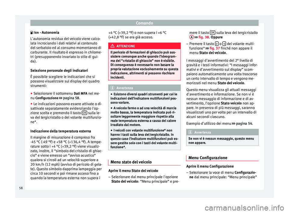 Seat Altea Freetrack 2015 Manuale del proprietario (in Italian) Comando
km - Autonomia L'autonomia residua del veicolo viene calco-
lata incrociando i dati relativi al contenuto
del serbatoio ed al consumo momentaneo di
carburante. Il risultato è espresso Seat Altea Freetrack 2015 Manuale del proprietario (in Italian) Comando
km - Autonomia L'autonomia residua del veicolo viene calco-
lata incrociando i dati relativi al contenuto
del serbatoio ed al consumo momentaneo di
carburante. Il risultato è espresso