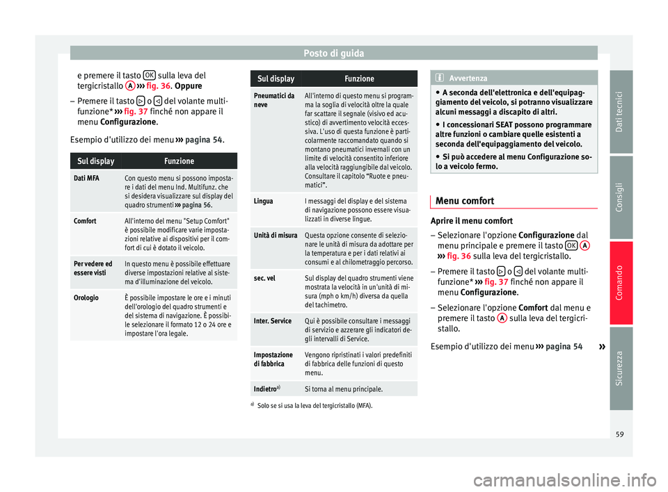 Seat Altea Freetrack 2015 Manuale del proprietario (in Italian) Posto di guida
e premere il tasto OK sulla leva del
tergicristallo A
››› fig. 36. Oppure
– Premere il tasto o
del volante multi-
funzione* ››› fig. 37 finché non app Seat Altea Freetrack 2015 Manuale del proprietario (in Italian) Posto di guida
e premere il tasto OK sulla leva del
tergicristallo A
››› fig. 36. Oppure
– Premere il tasto o
del volante multi-
funzione* ››› fig. 37 finché non app
