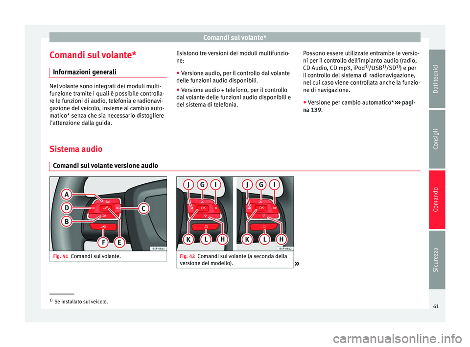 Seat Altea Freetrack 2015 Manuale del proprietario (in Italian) Comandi sul volante*
Comandi sul volante* Informazioni generali Nel volante sono integrati dei moduli multi-
funzione tramite i quali è possibile controlla-
re le funzioni di audio, telefonia e radio Seat Altea Freetrack 2015 Manuale del proprietario (in Italian) Comandi sul volante*
Comandi sul volante* Informazioni generali Nel volante sono integrati dei moduli multi-
funzione tramite i quali è possibile controlla-
re le funzioni di audio, telefonia e radio