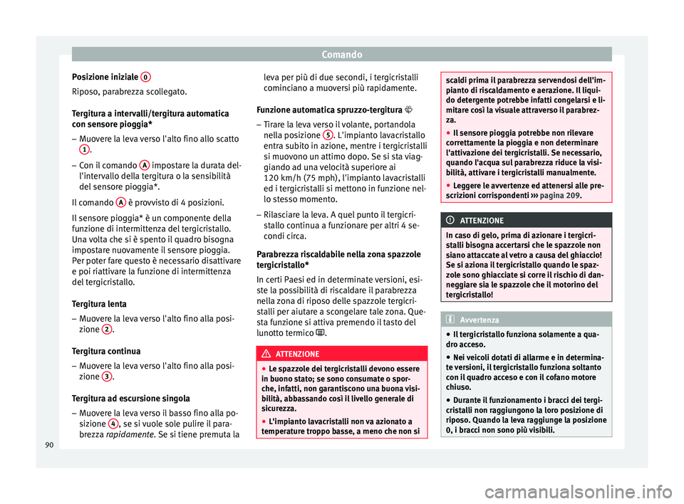 Seat Altea Freetrack 2015 Manuale del proprietario (in Italian) Comando
Posizione iniziale 0Riposo, parabrezza scollegato.
Tergitura a intervalli/tergitura automatica
con sensore pioggia*
– Muovere la leva verso l'alto fino allo scatto
1 .
– Con il comand Seat Altea Freetrack 2015 Manuale del proprietario (in Italian) Comando
Posizione iniziale 0Riposo, parabrezza scollegato.
Tergitura a intervalli/tergitura automatica
con sensore pioggia*
– Muovere la leva verso l'alto fino allo scatto
1 .
– Con il comand