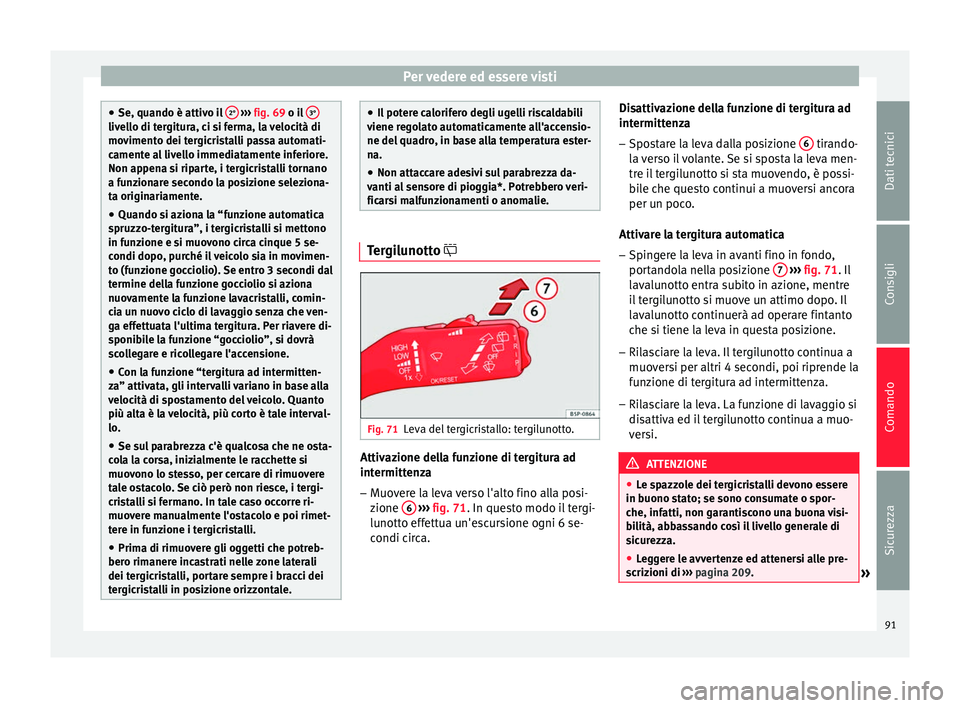 Seat Altea Freetrack 2015 Manuale del proprietario (in Italian) Per vedere ed essere visti
●
Se, quando è attivo il 2°
››› fig. 69 o il 3° livello di tergitura, ci si ferma, la velocità di
movimento dei tergicristalli passa automati-
camente al li Seat Altea Freetrack 2015 Manuale del proprietario (in Italian) Per vedere ed essere visti
●
Se, quando è attivo il 2°
››› fig. 69 o il 3° livello di tergitura, ci si ferma, la velocità di
movimento dei tergicristalli passa automati-
camente al li