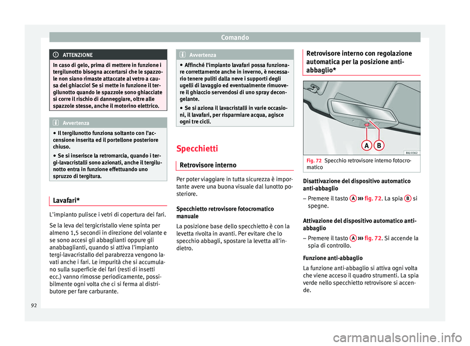Seat Altea Freetrack 2015 Manuale del proprietario (in Italian) Comando
ATTENZIONE
In caso di gelo, prima di mettere in funzione i
tergilunotto bisogna accertarsi che le spazzo-
le non siano rimaste attaccate al vetro a cau-
sa del ghiaccio! Se si mette in funzion Seat Altea Freetrack 2015 Manuale del proprietario (in Italian) Comando
ATTENZIONE
In caso di gelo, prima di mettere in funzione i
tergilunotto bisogna accertarsi che le spazzo-
le non siano rimaste attaccate al vetro a cau-
sa del ghiaccio! Se si mette in funzion