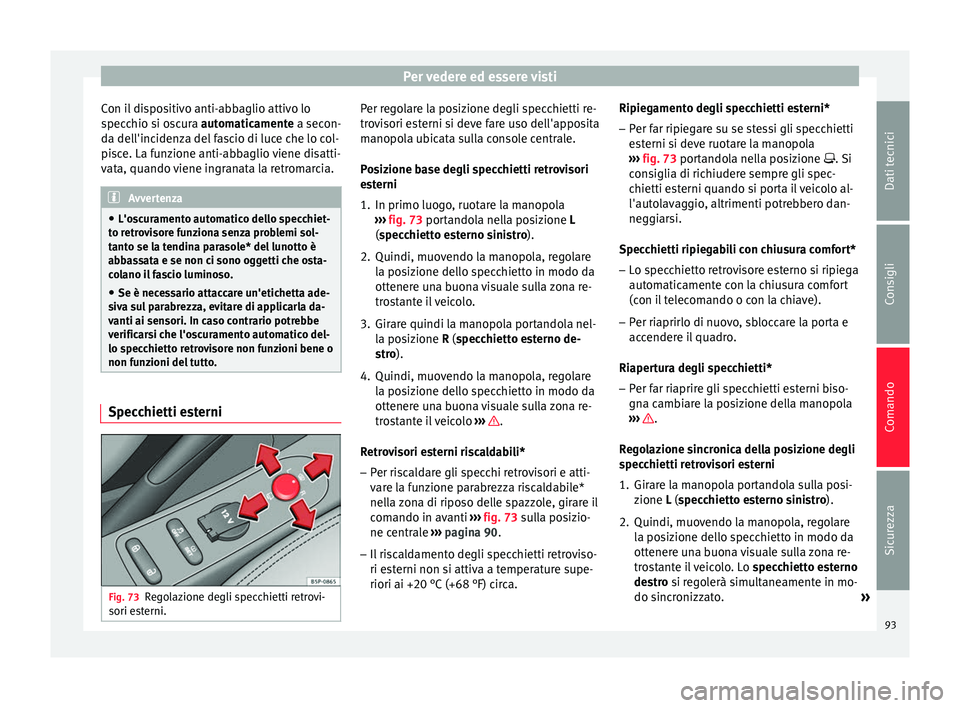 Seat Altea Freetrack 2015 Manuale del proprietario (in Italian) Per vedere ed essere visti
Con il dispositivo anti-abbaglio attivo lo
specchio si oscura automaticamente a secon-
d a del
l'incidenza del fascio di luce che lo col-
pisce. La funzione anti-abbagl Seat Altea Freetrack 2015 Manuale del proprietario (in Italian) Per vedere ed essere visti
Con il dispositivo anti-abbaglio attivo lo
specchio si oscura automaticamente a secon-
d a del
l'incidenza del fascio di luce che lo col-
pisce. La funzione anti-abbagl