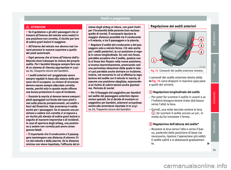 Seat Altea Freetrack 2015 Manuale del proprietario (in Italian) Sedili e poggiatesta
ATTENZIONE
● Se il guidatore o gli altri passeggeri che si
trovano all'interno del veicolo sono seduti in
una posizione non corretta, il rischio per loro
di subire gravi les Seat Altea Freetrack 2015 Manuale del proprietario (in Italian) Sedili e poggiatesta
ATTENZIONE
● Se il guidatore o gli altri passeggeri che si
trovano all'interno del veicolo sono seduti in
una posizione non corretta, il rischio per loro
di subire gravi les