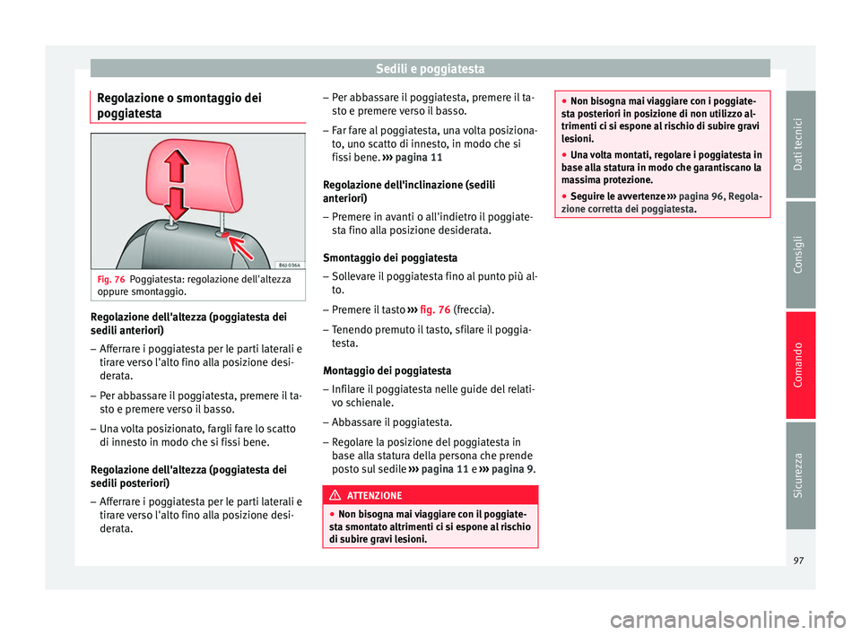 Seat Altea Freetrack 2015 Manuale del proprietario (in Italian) Sedili e poggiatesta
Regolazione o smontaggio dei
poggiatesta Fig. 76
Poggiatesta: regolazione dell'altezza
oppure smontaggio. Regolazione dell'altezza (poggiatesta dei
sedili anteriori)
– A Seat Altea Freetrack 2015 Manuale del proprietario (in Italian) Sedili e poggiatesta
Regolazione o smontaggio dei
poggiatesta Fig. 76
Poggiatesta: regolazione dell'altezza
oppure smontaggio. Regolazione dell'altezza (poggiatesta dei
sedili anteriori)
– A