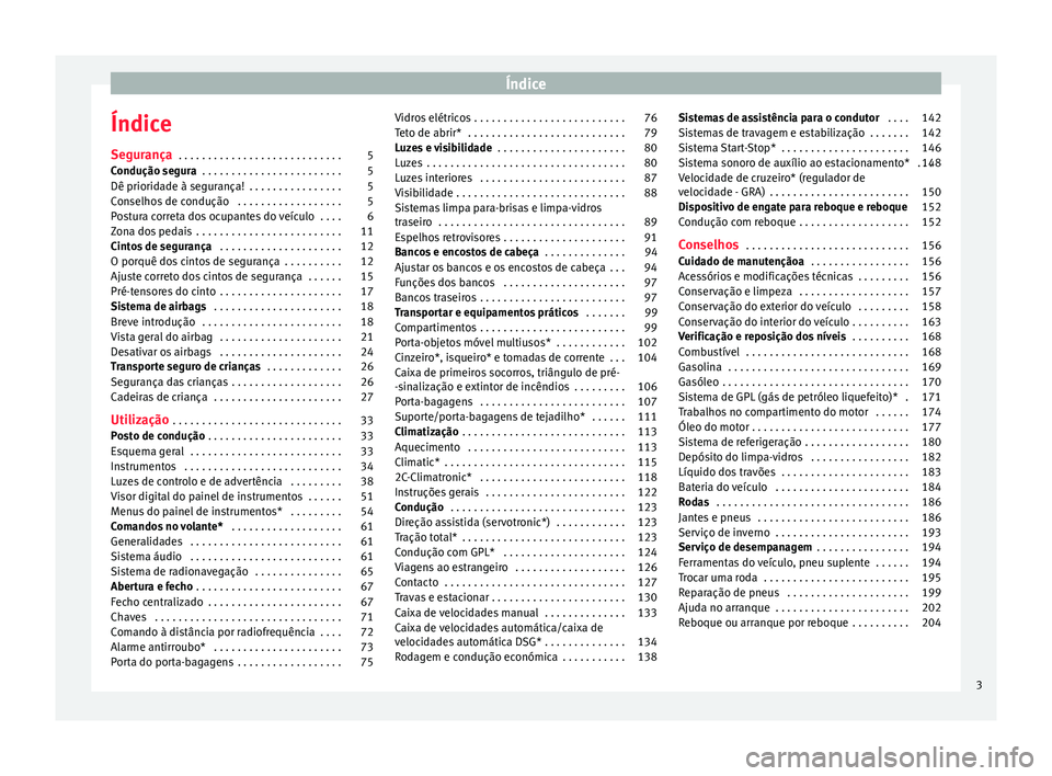 Seat Altea Freetrack 2015  Manual do proprietário (in Portuguese)  Índice
Índice
Segurança  . . . . . . . . . . . . . . . . . . . . . . . . . . . . 5
Condução segura  . . . . . . . . . . . . . . . . . . . . . . . . 5
Dê prioridade à segurança!  . . . . . . . 