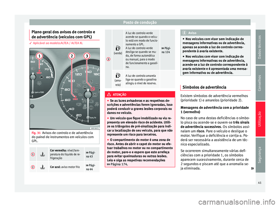 Seat Altea Freetrack 2015 Manual do proprietário (in Portuguese) Posto de condução
Plano geral dos avisos de controlo e
de advertência (veículos com GPL) 3 Aplicável ao modelo:ALTEA / ALTEA XL
Fig. 31
Avisos de controlo e de advertência
do painel de instrumen Seat Altea Freetrack 2015 Manual do proprietário (in Portuguese) Posto de condução
Plano geral dos avisos de controlo e
de advertência (veículos com GPL) 3 Aplicável ao modelo:ALTEA / ALTEA XL
Fig. 31
Avisos de controlo e de advertência
do painel de instrumen