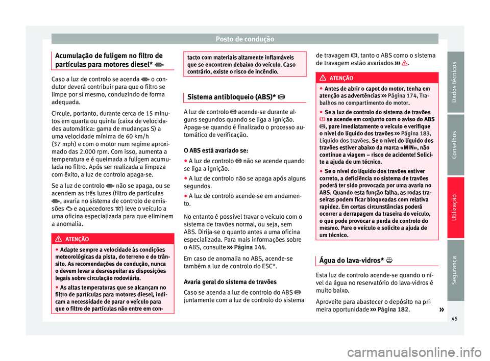 Seat Altea Freetrack 2015 Manual do proprietário (in Portuguese) Posto de condução
Acumulação de fuligem no filtro de
partículas para motores diesel* Caso a luz de controlo se acenda
o con-
dut or dev
erá contribuir para que o filtro se
limpe por si Seat Altea Freetrack 2015 Manual do proprietário (in Portuguese) Posto de condução
Acumulação de fuligem no filtro de
partículas para motores diesel* Caso a luz de controlo se acenda
o con-
dut or dev
erá contribuir para que o filtro se
limpe por si