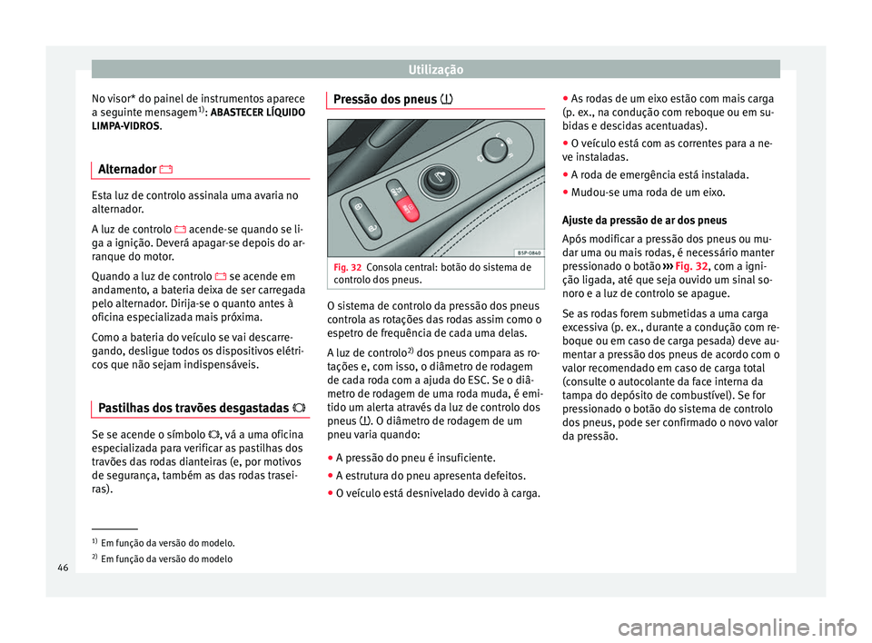 Seat Altea Freetrack 2015 Manual do proprietário (in Portuguese) Utilização
No visor* do painel de instrumentos aparece
a seguinte mensagem 1)
: ABASTECER LÍQUIDO
LIMP A-
VIDROS.
Alternador Esta luz de controlo assinala uma avaria no
alternador.
A luz de con Seat Altea Freetrack 2015 Manual do proprietário (in Portuguese) Utilização
No visor* do painel de instrumentos aparece
a seguinte mensagem 1)
: ABASTECER LÍQUIDO
LIMP A-
VIDROS.
Alternador Esta luz de controlo assinala uma avaria no
alternador.
A luz de con