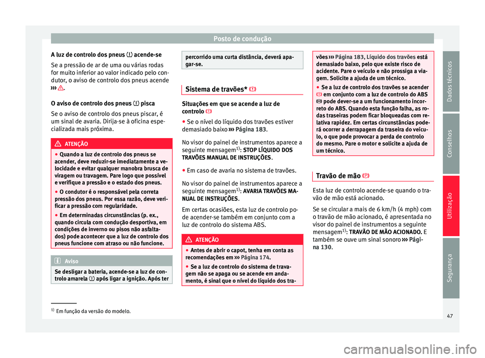 Seat Altea Freetrack 2015 Manual do proprietário (in Portuguese) Posto de condução
A luz de controlo dos pneus acende-se
Se a pr e
ssão de ar de uma ou várias rodas
for muito inferior ao valor indicado pelo con-
dutor, o aviso de controlo dos pneus acende
Seat Altea Freetrack 2015 Manual do proprietário (in Portuguese) Posto de condução
A luz de controlo dos pneus acende-se
Se a pr e
ssão de ar de uma ou várias rodas
for muito inferior ao valor indicado pelo con-
dutor, o aviso de controlo dos pneus acende