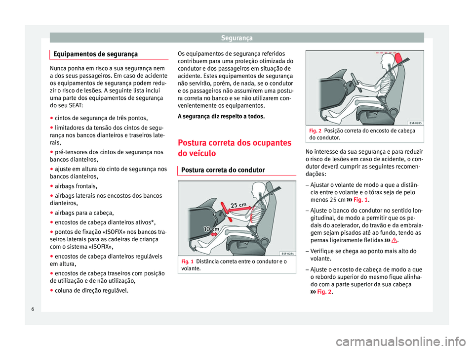 Seat Altea Freetrack 2015  Manual do proprietário (in Portuguese)  Segurança
Equipamentos de segurança Nunca ponha em risco a sua segurança nem
a dos seus passageiros. Em caso de acidente
os equipamentos de segurança podem redu-
zir o risco de lesões. A seguinte