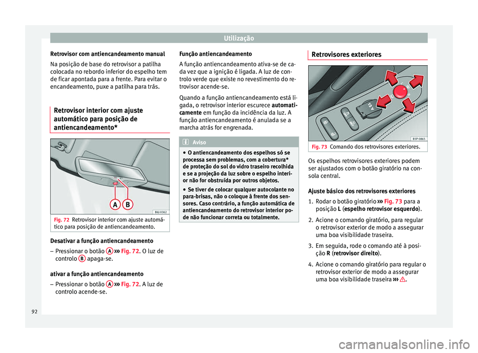 Seat Altea Freetrack 2015 Manual do proprietário (in Portuguese) Utilização
Retrovisor com antiencandeamento manual
Na posição de base do retrovisor a patilha
colocada no rebordo inferior do espelho tem
de ficar apontada para a frente. Para evitar o
encandeamen Seat Altea Freetrack 2015 Manual do proprietário (in Portuguese) Utilização
Retrovisor com antiencandeamento manual
Na posição de base do retrovisor a patilha
colocada no rebordo inferior do espelho tem
de ficar apontada para a frente. Para evitar o
encandeamen