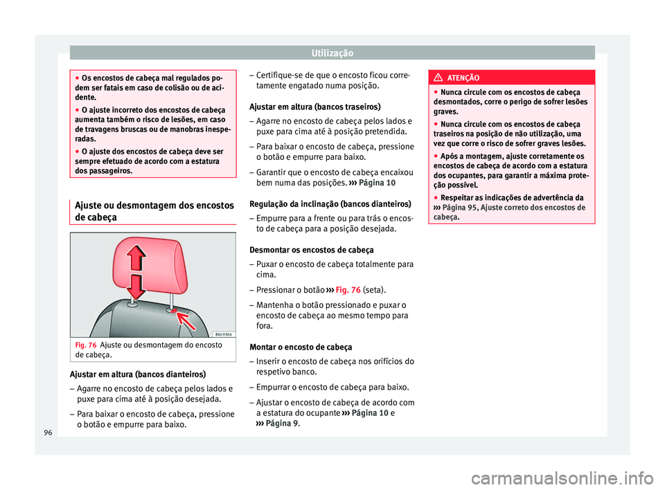 Seat Altea Freetrack 2015 Manual do proprietário (in Portuguese) Utilização
●
Os encostos de cabeça mal regulados po-
dem ser fatais em caso de colisão ou de aci-
dente.
● O ajuste incorreto dos encostos de cabeça
aumenta também o risco de lesões, em cas Seat Altea Freetrack 2015 Manual do proprietário (in Portuguese) Utilização
●
Os encostos de cabeça mal regulados po-
dem ser fatais em caso de colisão ou de aci-
dente.
● O ajuste incorreto dos encostos de cabeça
aumenta também o risco de lesões, em cas