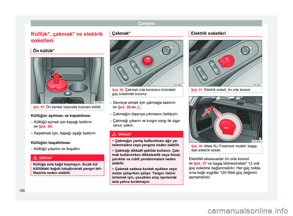 Seat Altea Freetrack 2015  Kullanım Kılavuzu (in Turkish) Çalışma
Küllük*, çakmak* ve elektrik
soketleri Ön küllük* Şek. 95
Ön bardak tutucuda bulunan küllük. Küllüğün açılması ve kapatılması
– Küllüğü açmak için kapağı kaldı