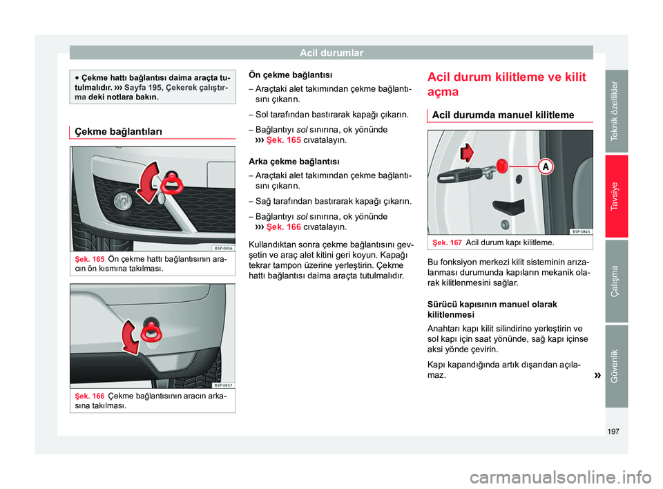 Seat Altea Freetrack 2015 Kullanım Kılavuzu (in Turkish) Acil durumlar
●
Çekme hattı bağlantısı daima araçta tu-
tulmalıdır. ››› Sayfa 195, Çekerek çalıştır-
ma deki notlara bakın. Çekme bağlantıları
Şek. 165
Ön çekme hattı b Seat Altea Freetrack 2015 Kullanım Kılavuzu (in Turkish) Acil durumlar
●
Çekme hattı bağlantısı daima araçta tu-
tulmalıdır. ››› Sayfa 195, Çekerek çalıştır-
ma deki notlara bakın. Çekme bağlantıları
Şek. 165
Ön çekme hattı b