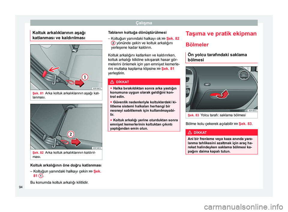 Seat Altea Freetrack 2015  Kullanım Kılavuzu (in Turkish) Çalışma
Koltuk arkalıklarının aşağı
katlanması ve kaldırılması Şek. 81
Arka koltuk arkalıklarının aşağı kat-
lanması. Şek. 82
Arka koltuk arkalıklarının kaldırıl-
ması. Kol
