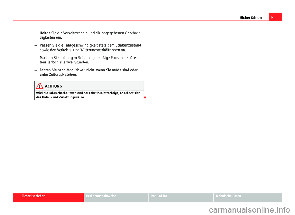Seat Altea Freetrack 2014  Betriebsanleitung (in German) 9
Sicher fahren
– Halten Sie die Verkehrsregeln und die angegebenen Geschwin-
digkeiten ein.
– Passen Sie die Fahrgeschwindigkeit stets dem Straßenzustand
sowie den Verkehrs- und Witterungsverhä