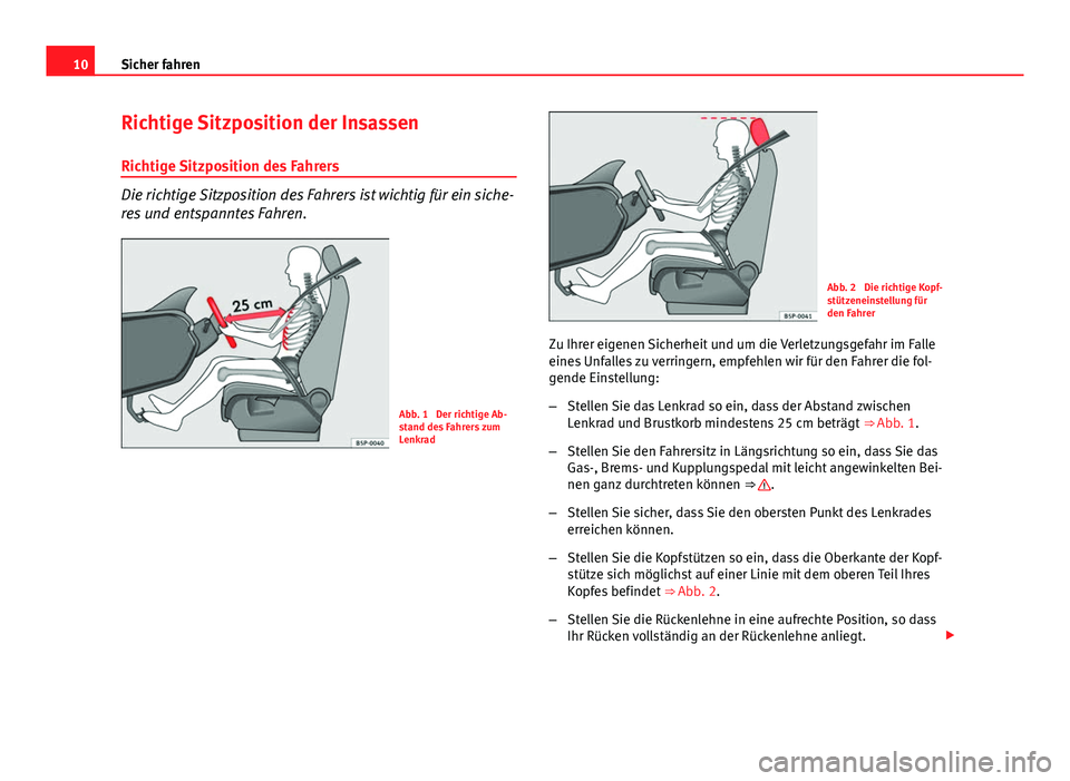 Seat Altea Freetrack 2014  Betriebsanleitung (in German) 10Sicher fahren
Richtige Sitzposition der Insassen
Richtige Sitzposition des Fahrers
Die richtige Sitzposition des Fahrers ist wichtig für ein siche-
res und entspanntes Fahren.
Abb. 1  Der richtige 