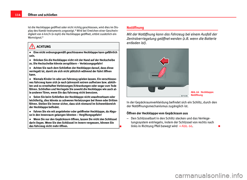 Seat Altea Freetrack 2014 Betriebsanleitung (in German) 114Öffnen und schließen
Ist die Heckklappe geöffnet oder nicht richtig geschlossen, wird dies im Dis-
play des Kombi-Instruments angezeigt.* Wird bei Erreichen einer Geschwin-
digkeit von 6 km/h (4 Seat Altea Freetrack 2014 Betriebsanleitung (in German) 114Öffnen und schließen
Ist die Heckklappe geöffnet oder nicht richtig geschlossen, wird dies im Dis-
play des Kombi-Instruments angezeigt.* Wird bei Erreichen einer Geschwin-
digkeit von 6 km/h (4