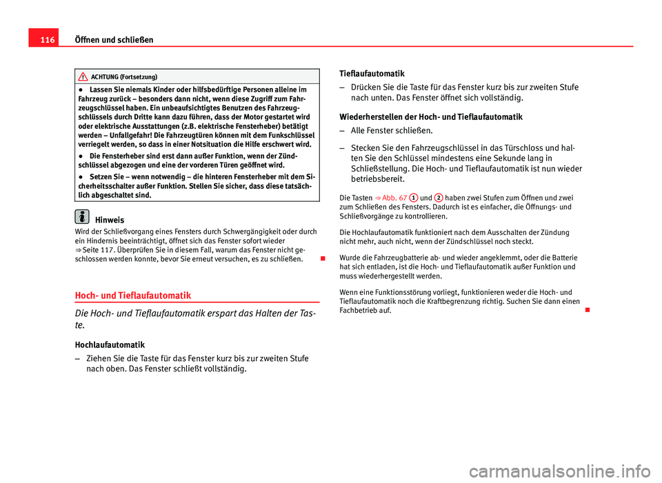Seat Altea Freetrack 2014 Betriebsanleitung (in German) 116Öffnen und schließen
ACHTUNG (Fortsetzung)
● Lassen Sie niemals Kinder oder hilfsbedürftige Personen alleine im
Fahrzeug zurück – besonders dann nicht, wenn diese Zugriff zum Fahr-
zeugschl Seat Altea Freetrack 2014 Betriebsanleitung (in German) 116Öffnen und schließen
ACHTUNG (Fortsetzung)
● Lassen Sie niemals Kinder oder hilfsbedürftige Personen alleine im
Fahrzeug zurück – besonders dann nicht, wenn diese Zugriff zum Fahr-
zeugschl