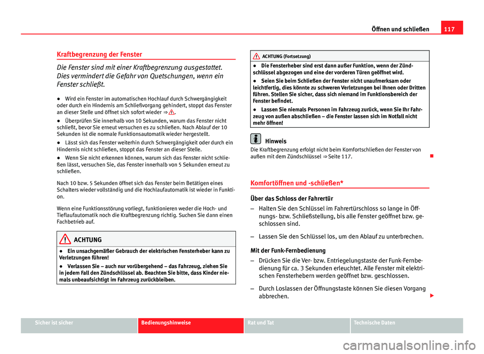 Seat Altea Freetrack 2014 Betriebsanleitung (in German) 117
Öffnen und schließen
Kraftbegrenzung der Fenster
Die Fenster sind mit einer Kraftbegrenzung ausgestattet.
Dies vermindert die Gefahr von Quetschungen, wenn ein
Fenster schließt.
● Wird ein Fe Seat Altea Freetrack 2014 Betriebsanleitung (in German) 117
Öffnen und schließen
Kraftbegrenzung der Fenster
Die Fenster sind mit einer Kraftbegrenzung ausgestattet.
Dies vermindert die Gefahr von Quetschungen, wenn ein
Fenster schließt.
● Wird ein Fe