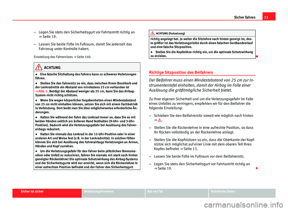 Seat Altea Freetrack 2014  Betriebsanleitung (in German) 11
Sicher fahren
– Legen Sie stets den Sicherheitsgurt vor Fahrtantritt richtig an
⇒ Seite 19.
– Lassen Sie beide Füße im Fußraum, damit Sie jederzeit das
Fahrzeug unter Kontrolle haben.
Ei