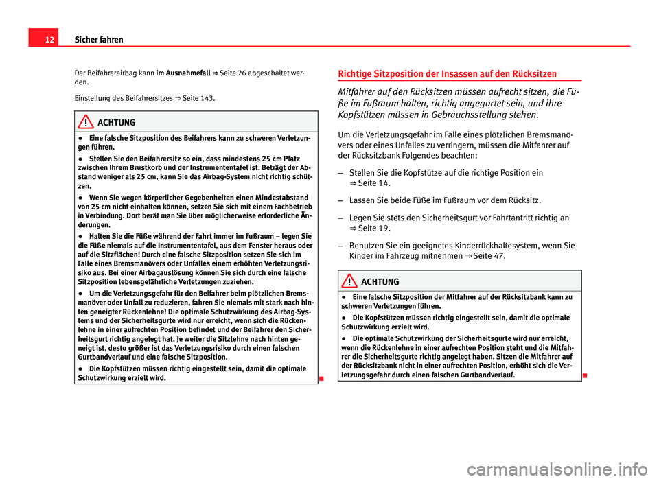 Seat Altea Freetrack 2014  Betriebsanleitung (in German) 12Sicher fahren
Der Beifahrerairbag kann im Ausnahmefall ⇒ Seite 26 abgeschaltet wer-
den.
Einstellung des Beifahrersitzes  ⇒ Seite 143.
ACHTUNG
● Eine falsche Sitzposition des Beifahrers ka