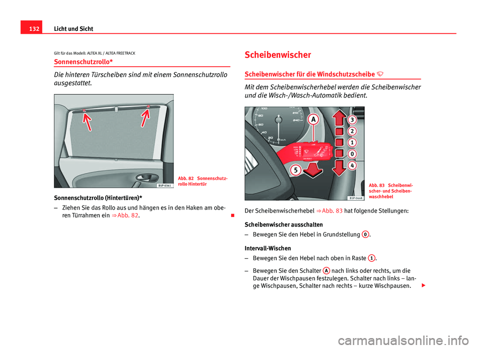 Seat Altea Freetrack 2014 Betriebsanleitung (in German) 132Licht und Sicht
Gilt für das Modell: ALTEA XL / ALTEA FREETRACK Sonnenschutzrollo*
Die hinteren Türscheiben sind mit einem Sonnenschutzrollo
ausgestattet.
Abb. 82 Sonnenschutz-
rollo Hintertür
Seat Altea Freetrack 2014 Betriebsanleitung (in German) 132Licht und Sicht
Gilt für das Modell: ALTEA XL / ALTEA FREETRACK Sonnenschutzrollo*
Die hinteren Türscheiben sind mit einem Sonnenschutzrollo
ausgestattet.
Abb. 82 Sonnenschutz-
rollo Hintertür