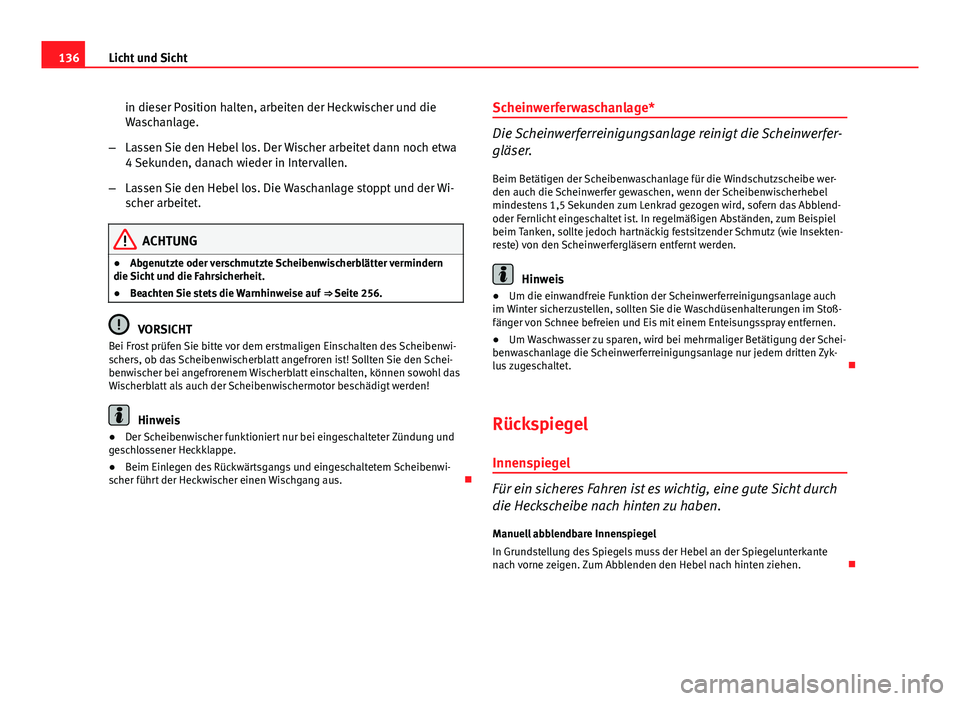 Seat Altea Freetrack 2014 Betriebsanleitung (in German) 136Licht und Sicht
in dieser Position halten, arbeiten der Heckwischer und die
Waschanlage.
– Lassen Sie den Hebel los. Der Wischer arbeitet dann noch etwa
4 Sekunden, danach wieder in Intervallen.
Seat Altea Freetrack 2014 Betriebsanleitung (in German) 136Licht und Sicht
in dieser Position halten, arbeiten der Heckwischer und die
Waschanlage.
– Lassen Sie den Hebel los. Der Wischer arbeitet dann noch etwa
4 Sekunden, danach wieder in Intervallen.