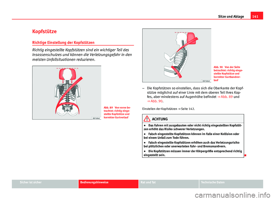 Seat Altea Freetrack 2014 Betriebsanleitung (in German) 141
Sitze und Ablage
Kopfstütze
Richtige Einstellung der Kopfstützen
Richtig eingestellte Kopfstützen sind ein wichtiger Teil des
Insassenschutzes und können die Verletzungsgefahr in den
meisten U Seat Altea Freetrack 2014 Betriebsanleitung (in German) 141
Sitze und Ablage
Kopfstütze
Richtige Einstellung der Kopfstützen
Richtig eingestellte Kopfstützen sind ein wichtiger Teil des
Insassenschutzes und können die Verletzungsgefahr in den
meisten U