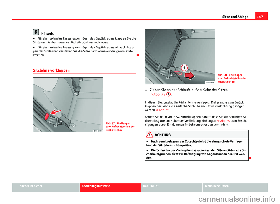 Seat Altea Freetrack 2014 Betriebsanleitung (in German) 147
Sitze und Ablage
Hinweis
● Für ein maximales Fassungsvermögen des Gepäckraums klappen Sie die
Sitzlehnen in der normalen Rücksitzposition nach vorne.
● Für ein maximales Fassungsvermögen Seat Altea Freetrack 2014 Betriebsanleitung (in German) 147
Sitze und Ablage
Hinweis
● Für ein maximales Fassungsvermögen des Gepäckraums klappen Sie die
Sitzlehnen in der normalen Rücksitzposition nach vorne.
● Für ein maximales Fassungsvermögen