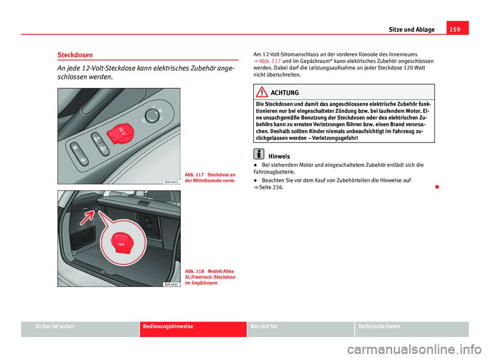 Seat Altea Freetrack 2014 Betriebsanleitung (in German) 159
Sitze und Ablage
Steckdosen
An jede 12-Volt-Steckdose kann elektrisches Zubehör ange-
schlossen werden.
Abb. 117 Steckdose an
der Mittelkonsole vorne
Abb. 118 Modell Altea
XL/Freetrack: Steckdo Seat Altea Freetrack 2014 Betriebsanleitung (in German) 159
Sitze und Ablage
Steckdosen
An jede 12-Volt-Steckdose kann elektrisches Zubehör ange-
schlossen werden.
Abb. 117 Steckdose an
der Mittelkonsole vorne
Abb. 118 Modell Altea
XL/Freetrack: Steckdo