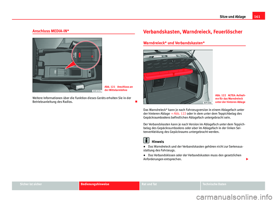 Seat Altea Freetrack 2014 Betriebsanleitung (in German) 161
Sitze und Ablage
Anschluss MEDIA-IN*
Abb. 121 Anschluss an
der Mittelarmlehne
Weitere Informationen über die Funktion dieses Geräts erhalten Sie in der
Betriebsanleitung des Radios. Verbands Seat Altea Freetrack 2014 Betriebsanleitung (in German) 161
Sitze und Ablage
Anschluss MEDIA-IN*
Abb. 121 Anschluss an
der Mittelarmlehne
Weitere Informationen über die Funktion dieses Geräts erhalten Sie in der
Betriebsanleitung des Radios. Verbands