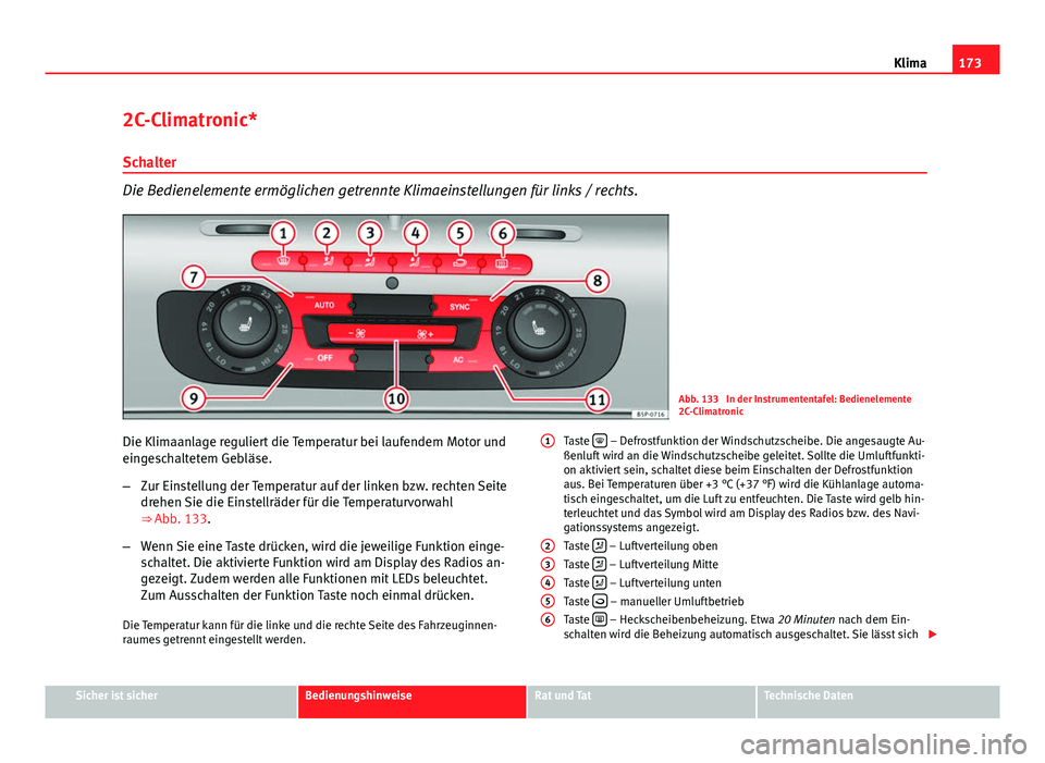 Seat Altea Freetrack 2014 Betriebsanleitung (in German) 173
Klima
2C-Climatronic*
Schalter
Die Bedienelemente ermöglichen getrennte Klimaeinstellungen für links / rechts.
Abb. 133 In der Instrumententafel: Bedienelemente
2C-Climatronic
Die Klimaanlage r Seat Altea Freetrack 2014 Betriebsanleitung (in German) 173
Klima
2C-Climatronic*
Schalter
Die Bedienelemente ermöglichen getrennte Klimaeinstellungen für links / rechts.
Abb. 133 In der Instrumententafel: Bedienelemente
2C-Climatronic
Die Klimaanlage r