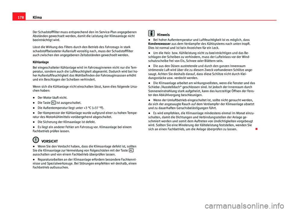 Seat Altea Freetrack 2014 Betriebsanleitung (in German) 178Klima
Der Schadstofffilter muss entsprechend den im Service-Plan angegebenen
Abständen gewechselt werden, damit die Leistung der Klimaanlage nicht
beeinträchtigt wird.
Lässt die Wirkung des Filt Seat Altea Freetrack 2014 Betriebsanleitung (in German) 178Klima
Der Schadstofffilter muss entsprechend den im Service-Plan angegebenen
Abständen gewechselt werden, damit die Leistung der Klimaanlage nicht
beeinträchtigt wird.
Lässt die Wirkung des Filt