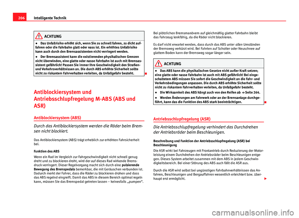 Seat Altea Freetrack 2014 Betriebsanleitung (in German) 206Intelligente Technik
ACHTUNG
● Das Unfallrisiko erhöht sich, wenn Sie zu schnell fahren, zu dicht auf-
fahren oder die Fahrbahn glatt oder nass ist. Ein erhöhtes Unfallrisiko
kann auch durch de Seat Altea Freetrack 2014 Betriebsanleitung (in German) 206Intelligente Technik
ACHTUNG
● Das Unfallrisiko erhöht sich, wenn Sie zu schnell fahren, zu dicht auf-
fahren oder die Fahrbahn glatt oder nass ist. Ein erhöhtes Unfallrisiko
kann auch durch de