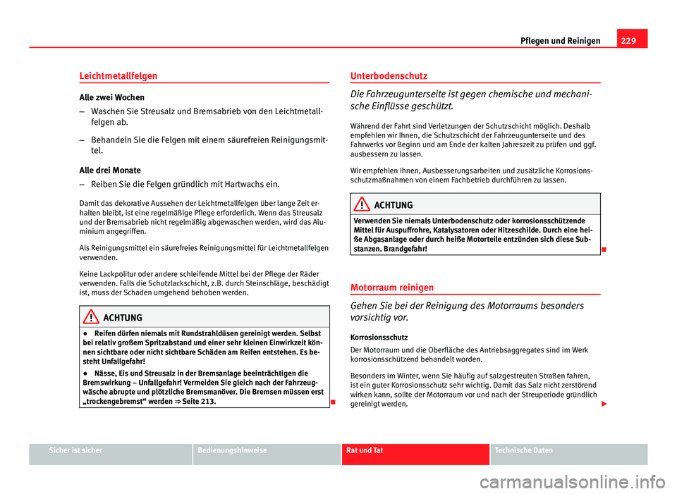 Seat Altea Freetrack 2014 Betriebsanleitung (in German) 229
Pflegen und Reinigen
Leichtmetallfelgen
Alle zwei Wochen
– Waschen Sie Streusalz und Bremsabrieb von den Leichtmetall-
felgen ab.
– Behandeln Sie die Felgen mit einem säurefreien Reinigungsmi Seat Altea Freetrack 2014 Betriebsanleitung (in German) 229
Pflegen und Reinigen
Leichtmetallfelgen
Alle zwei Wochen
– Waschen Sie Streusalz und Bremsabrieb von den Leichtmetall-
felgen ab.
– Behandeln Sie die Felgen mit einem säurefreien Reinigungsmi