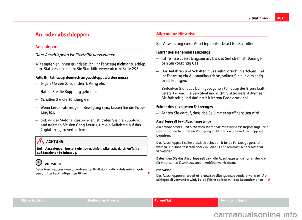 Seat Altea Freetrack 2014 Betriebsanleitung (in German) 301
Situationen
An- oder abschleppen
Anschleppen
Dem Anschleppen ist Starthilfe vorzuziehen. Wir empfehlen Ihnen grundsätzlich, Ihr Fahrzeug nicht anzuschlep-
pen. Stattdessen sollten Sie Starthilfe Seat Altea Freetrack 2014 Betriebsanleitung (in German) 301
Situationen
An- oder abschleppen
Anschleppen
Dem Anschleppen ist Starthilfe vorzuziehen. Wir empfehlen Ihnen grundsätzlich, Ihr Fahrzeug nicht anzuschlep-
pen. Stattdessen sollten Sie Starthilfe