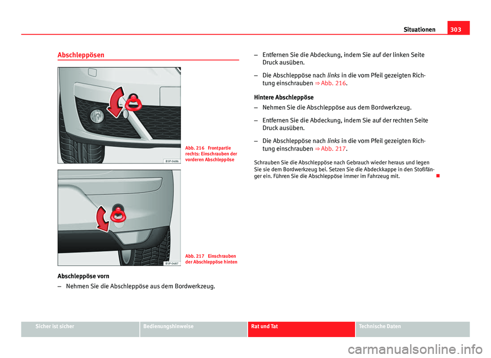 Seat Altea Freetrack 2014 Betriebsanleitung (in German) 303
Situationen
Abschleppösen
Abb. 216 Frontpartie
rechts: Einschrauben der
vorderen Abschleppöse
Abb. 217 Einschrauben
der Abschleppöse hinten
Abschleppöse vorn
– Nehmen Sie die Abschleppöse Seat Altea Freetrack 2014 Betriebsanleitung (in German) 303
Situationen
Abschleppösen
Abb. 216 Frontpartie
rechts: Einschrauben der
vorderen Abschleppöse
Abb. 217 Einschrauben
der Abschleppöse hinten
Abschleppöse vorn
– Nehmen Sie die Abschleppöse