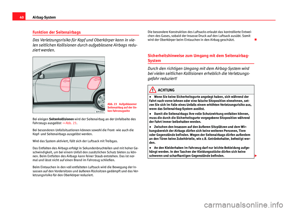 Seat Altea Freetrack 2014 Betriebsanleitung (in German) 40Airbag-System
Funktion der Seitenairbags
Das Verletzungsrisiko für Kopf und Oberkörper kann in vie-
len seitlichen Kollisionen durch aufgeblasene Airbags redu-
ziert werden.
Abb. 23 Aufgeblasener Seat Altea Freetrack 2014 Betriebsanleitung (in German) 40Airbag-System
Funktion der Seitenairbags
Das Verletzungsrisiko für Kopf und Oberkörper kann in vie-
len seitlichen Kollisionen durch aufgeblasene Airbags redu-
ziert werden.
Abb. 23 Aufgeblasener
