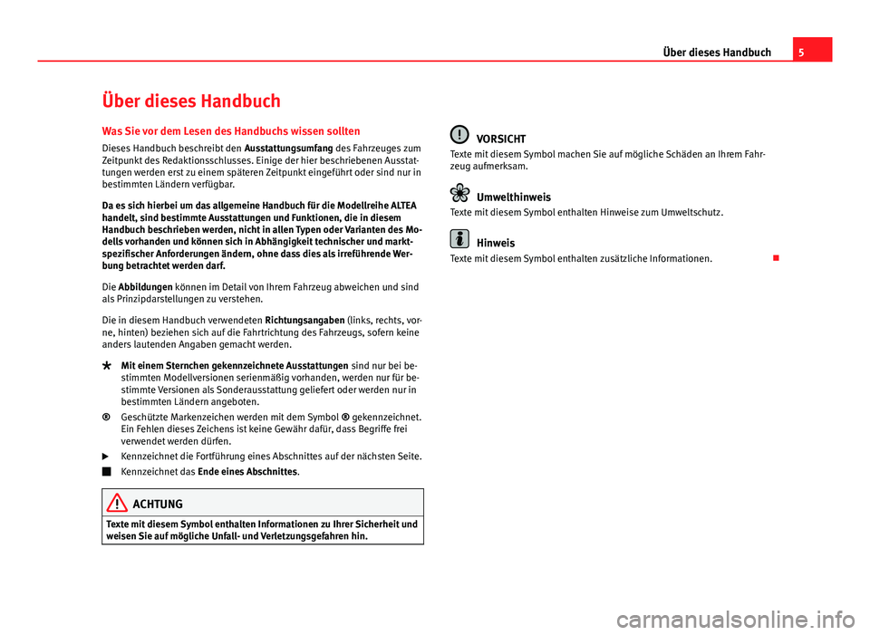 Seat Altea Freetrack 2014  Betriebsanleitung (in German) 5
Über dieses Handbuch
Über dieses Handbuch
Was Sie vor dem Lesen des Handbuchs wissen sollten Dieses Handbuch beschreibt den  Ausstattungsumfang des Fahrzeuges zum
Zeitpunkt des Redaktionsschlusses