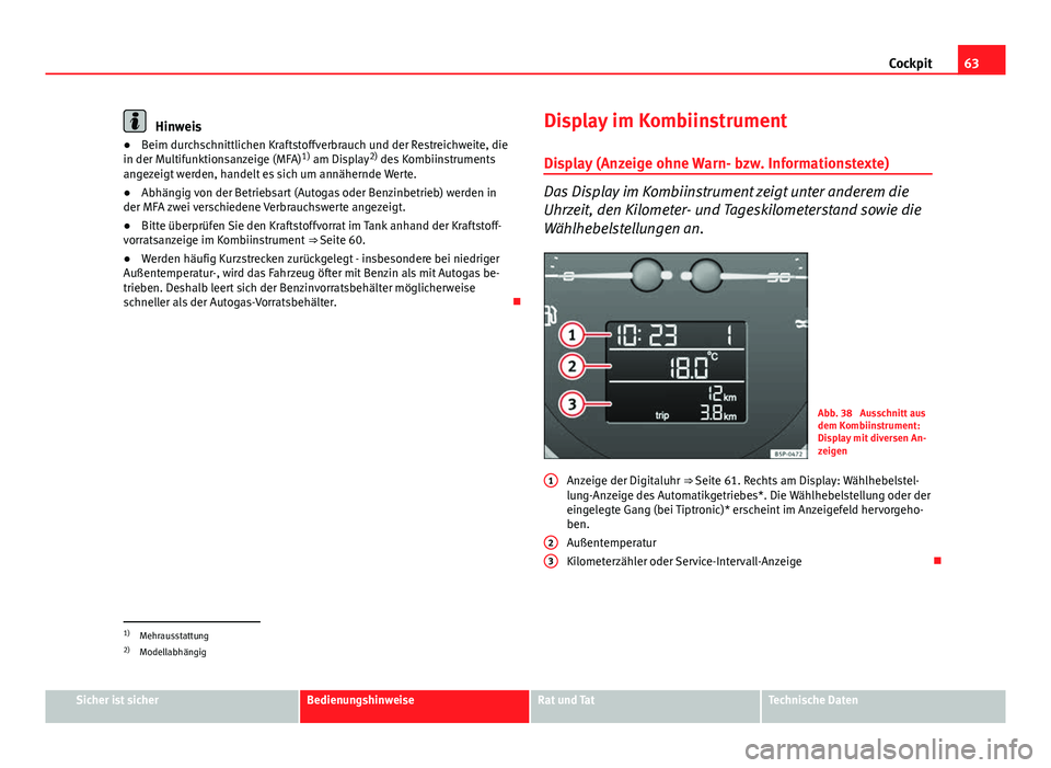 Seat Altea Freetrack 2014 Betriebsanleitung (in German) 63
Cockpit
Hinweis
● Beim durchschnittlichen Kraftstoffverbrauch und der Restreichweite, die
in der Multifunktionsanzeige (MFA) 1)
am Display 2)
des Kombiinstruments
angezeigt werden, handelt es s Seat Altea Freetrack 2014 Betriebsanleitung (in German) 63
Cockpit
Hinweis
● Beim durchschnittlichen Kraftstoffverbrauch und der Restreichweite, die
in der Multifunktionsanzeige (MFA) 1)
am Display 2)
des Kombiinstruments
angezeigt werden, handelt es s