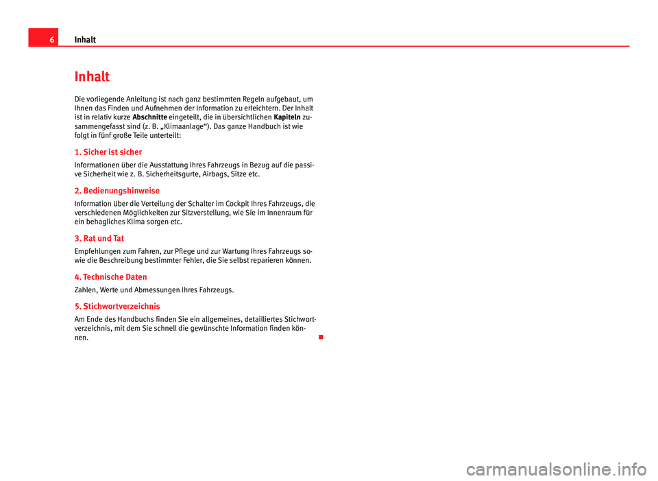Seat Altea Freetrack 2014  Betriebsanleitung (in German) 6Inhalt
Inhalt
Die vorliegende Anleitung ist nach ganz bestimmten Regeln aufgebaut, um
Ihnen das Finden und Aufnehmen der Information zu erleichtern. Der Inhalt
ist in relativ kurze  Abschnitte einget